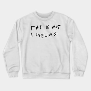 Fat is not a feeling Crewneck Sweatshirt